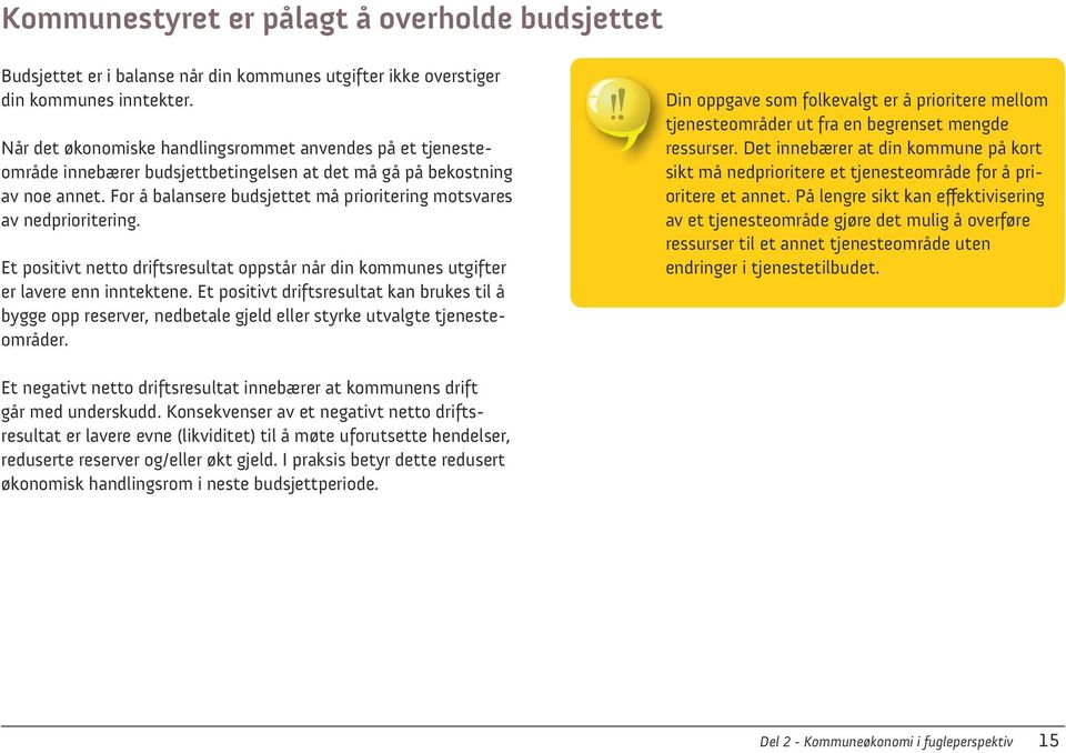 For å balansere budsjettet må prioritering motsvares av nedprioritering. Et positivt netto driftsresultat oppstår når din kommunes utgifter er lavere enn inntektene.