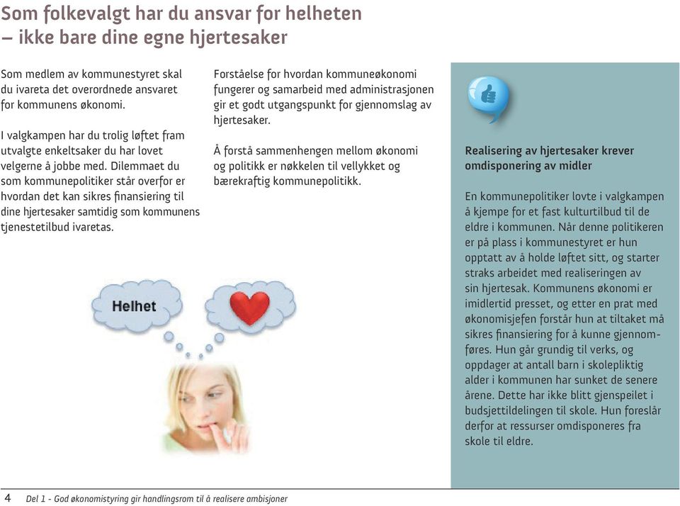 Dilemmaet du som kommunepolitiker står overfor er hvordan det kan sikres finansiering til dine hjertesaker samtidig som kommunens tjenestetilbud ivaretas.