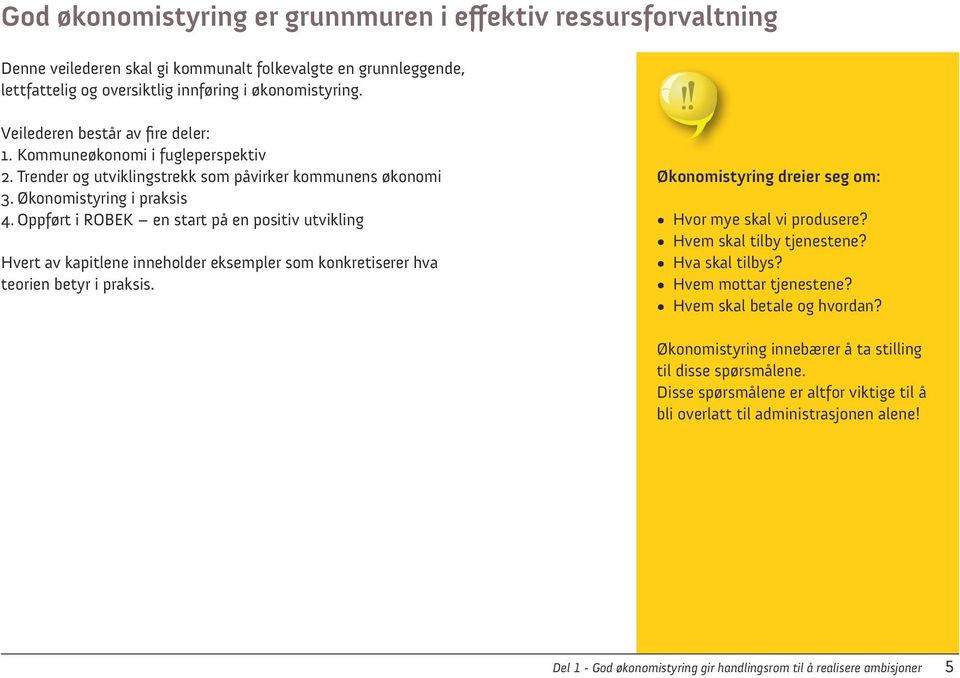 Oppført i ROBEK en start på en positiv utvikling Hvert av kapitlene inneholder eksempler som konkretiserer hva teorien betyr i praksis. Økonomistyring dreier seg om: Hvor mye skal vi produsere?