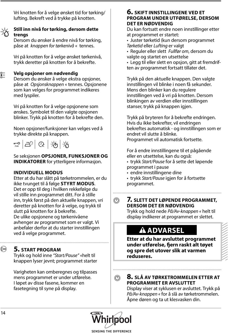 Vri på knotten for å velge ønsket tørkenivå, trykk deretter på knotten for å bekrefte. Velg opsjoner om nødvendig Dersom du ønsker å velge ekstra opsjoner, påse at Opsjonsknappen «tennes.