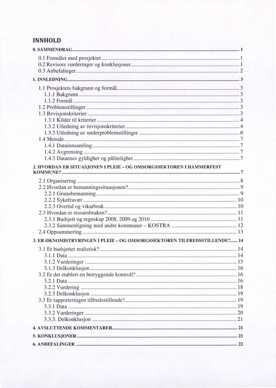 4.3 Dataenes gyldighet og pålitelighet 7 2. HVORDAN ER SITUASJONEN I PLEIE - OG OMSORGSSEKTOREN I HAMMERFEST KOMMUNE9 7 2.1 Organisering 8 2.2 Hvordan er bemanningssituasjonen9 9 2.2.1 Grunnbemanning 9 2.