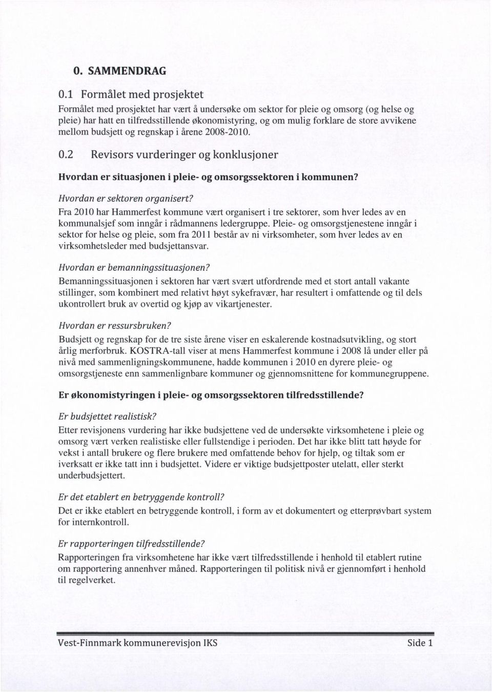 avvikene mellom budsjett og regnskap i årene 2008-2010. 0.2 Revisors vurderinger og konklusjoner Hvordan er situasjonen i pleie- og omsorgssektoren i kommunen? Hvordan er sektoren organisert?