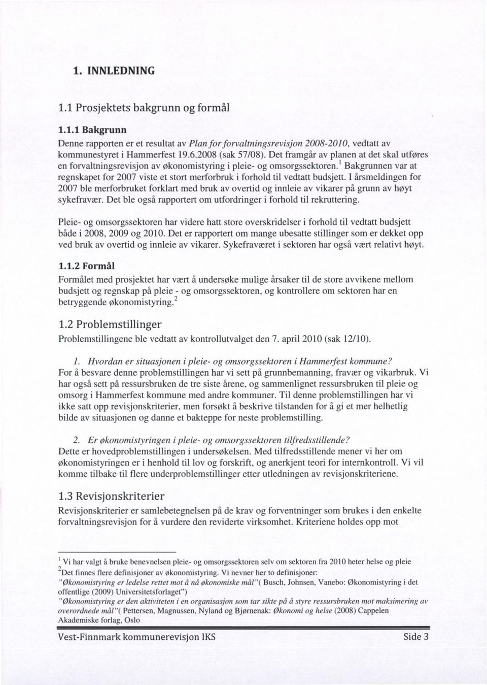 1 Bakgrunnen var at regnskapet for 2007 viste et stort merforbruk i forhold til vedtatt budsjett.