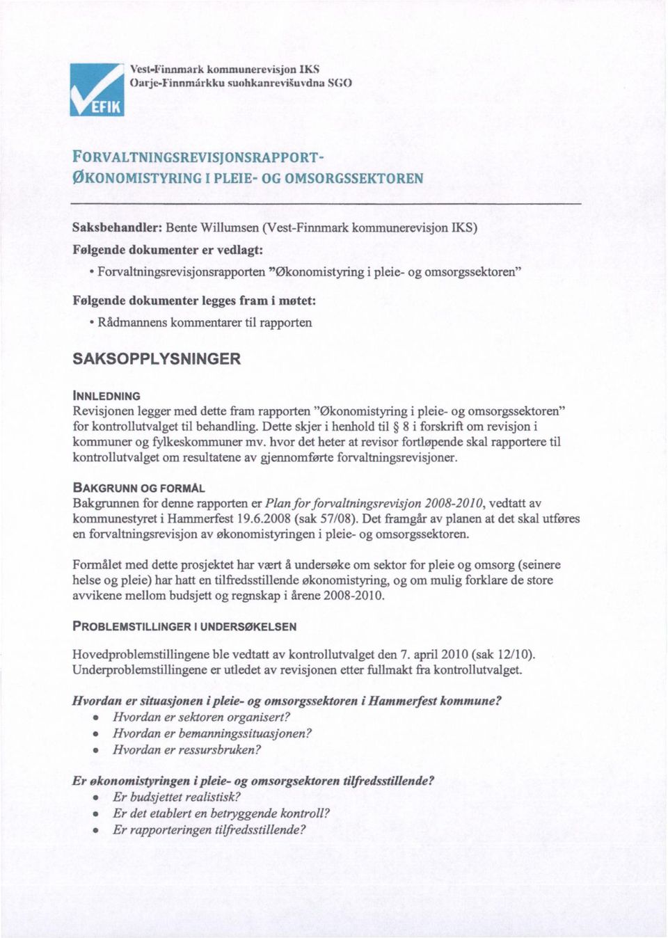 rapporten SAKSOPPLYSNINGER INNLEDNING Revisjonen legger med dette fram rapporten "Økonomistyring i pleie- og omsorgssektoren" for kontrollutvalget til behandling.