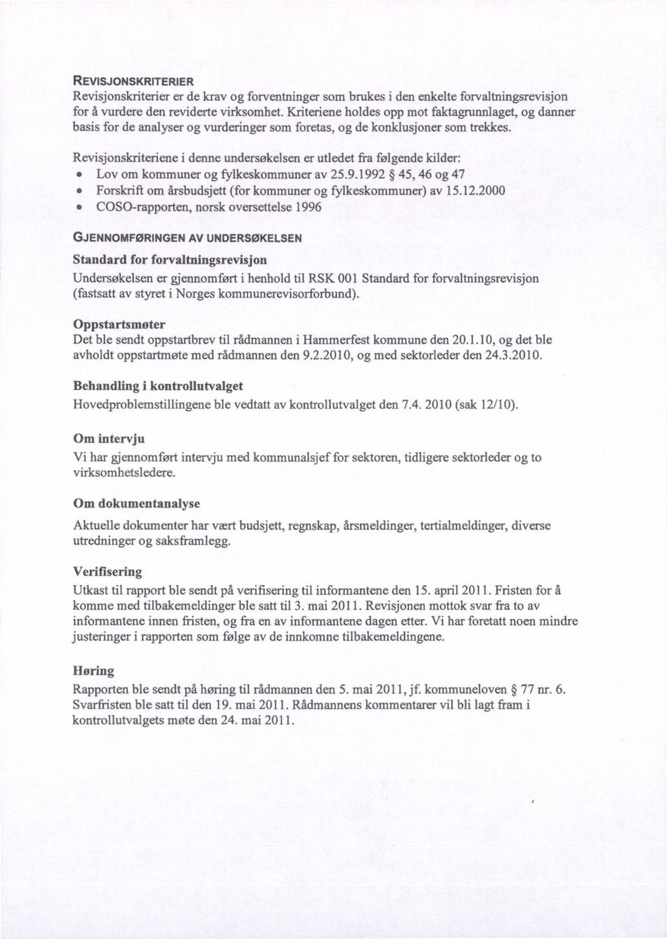 Revisjonskriteriene i denne undersøkelsen er utledet fra følgende kilder: Lov om kommuner og fylkeskommuner av 25.9.1992 45,46 og 47 Forskrift om årsbudsjett (for kommuner og fylkeskommuner) av 15.12.