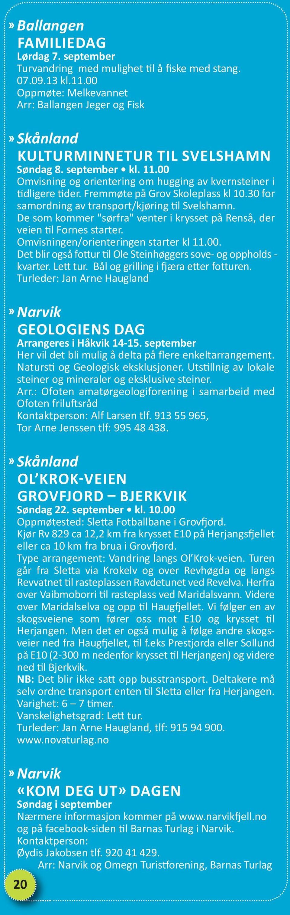 Fremmøte på Grov Skoleplass kl 10.30 for samordning av transport/kjøring til Svelshamn. De som kommer "sørfra" venter i krysset på Renså, der veien til Fornes starter.