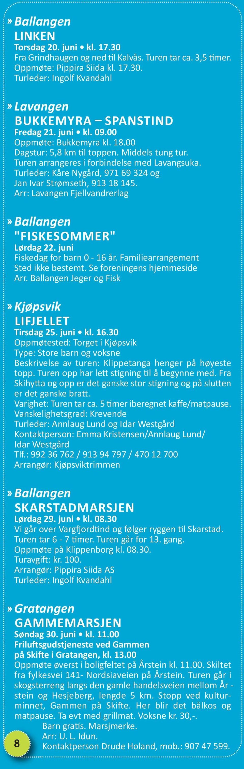 00 Oppmøte: Bukkemyra kl. 18.00 Dagstur: 5,8 km til toppen. Middels tung tur. Turen arrangeres i forbindelse med Lavangsuka. Turleder: Kåre Nygård, 971 69 324 og Jan Ivar Strømseth, 913 18 145.