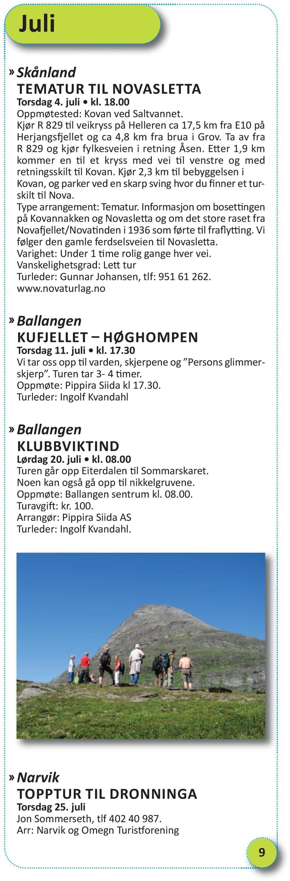 Etter 1,9 km kommer en til et kryss med vei til venstre og med retnings skilt til Kovan. Kjør 2,3 km til bebyggelsen i Kovan, og parker ved en skarp sving hvor du finner et turskilt til Nova.