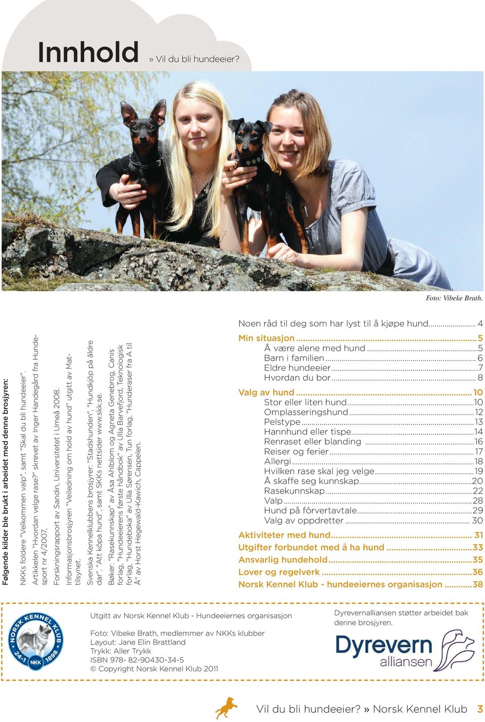 Informasjonsbrosjyren "Veiledning om hold av hund" utgitt av Mattilsynet. Svenska Kennelklubbens brosjyrer: "Stadshunden", "Hundkjöp på äldre dar", "Att köpa hund", samt SKKs nettsider www.skk.se.