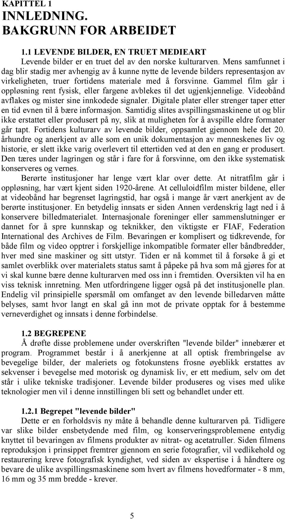 Gammel film går i oppløsning rent fysisk, eller fargene avblekes til det ugjenkjennelige. Videobånd avflakes og mister sine innkodede signaler.