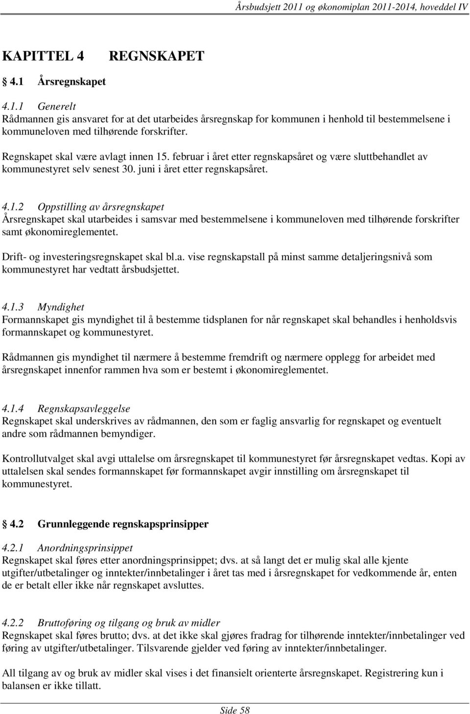 Drift- og investeringsregnskapet skal bl.a. vise regnskapstall på minst samme detaljeringsnivå som kommunestyret har vedtatt årsbudsjettet. 4.1.