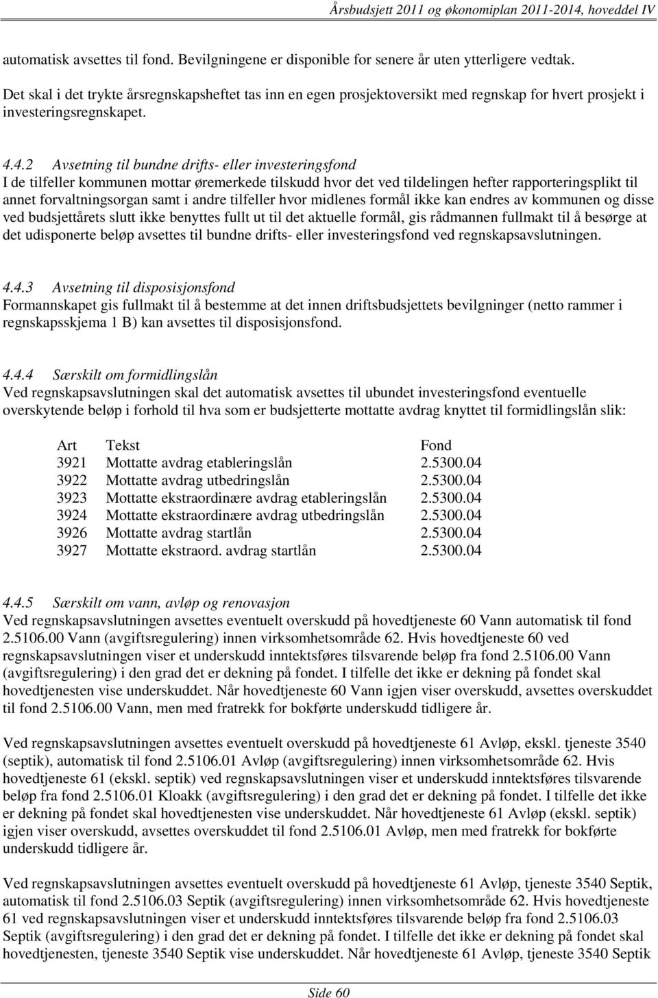 4.2 Avsetning til bundne drifts- eller investeringsfond I de tilfeller kommunen mottar øremerkede tilskudd hvor det ved tildelingen hefter rapporteringsplikt til annet forvaltningsorgan samt i andre