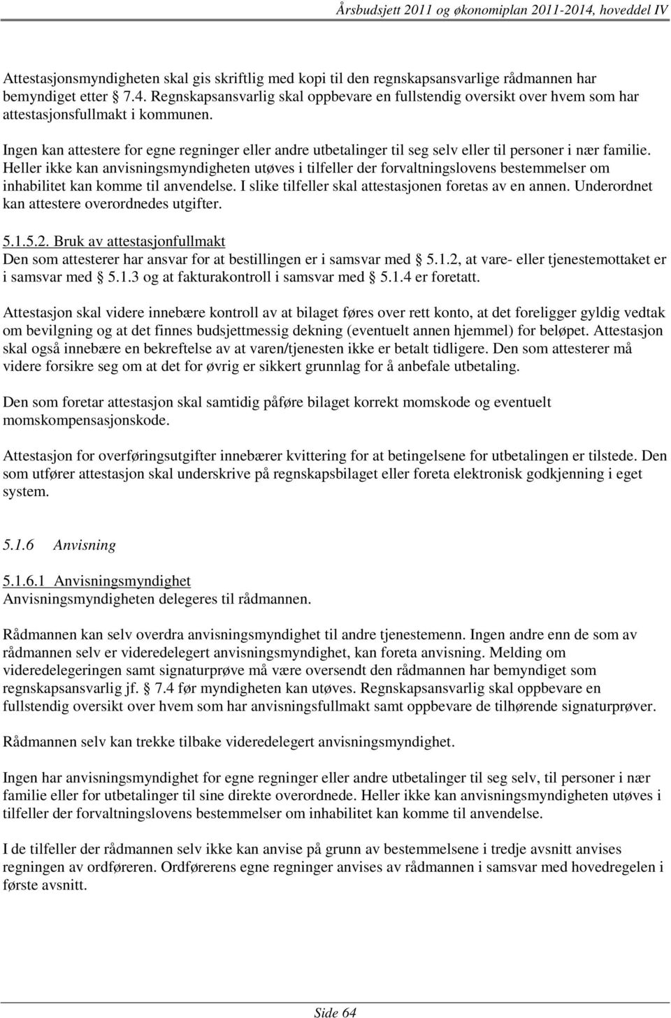 Ingen kan attestere for egne regninger eller andre utbetalinger til seg selv eller til personer i nær familie.