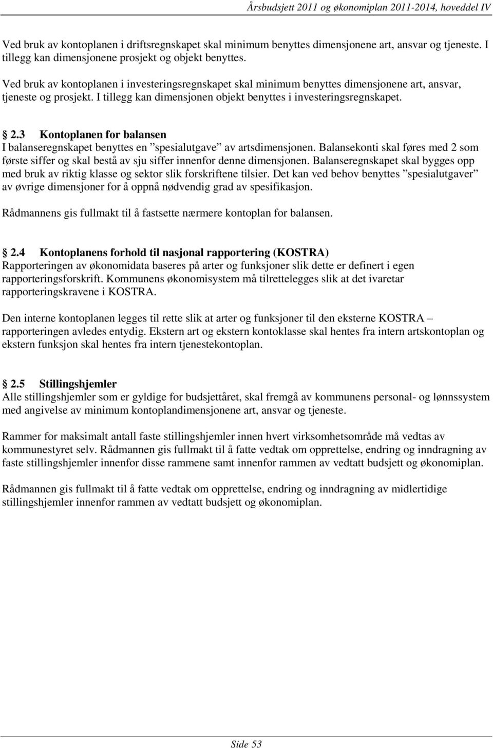 3 Kontoplanen for balansen I balanseregnskapet benyttes en spesialutgave av artsdimensjonen. Balansekonti skal føres med 2 som første siffer og skal bestå av sju siffer innenfor denne dimensjonen.