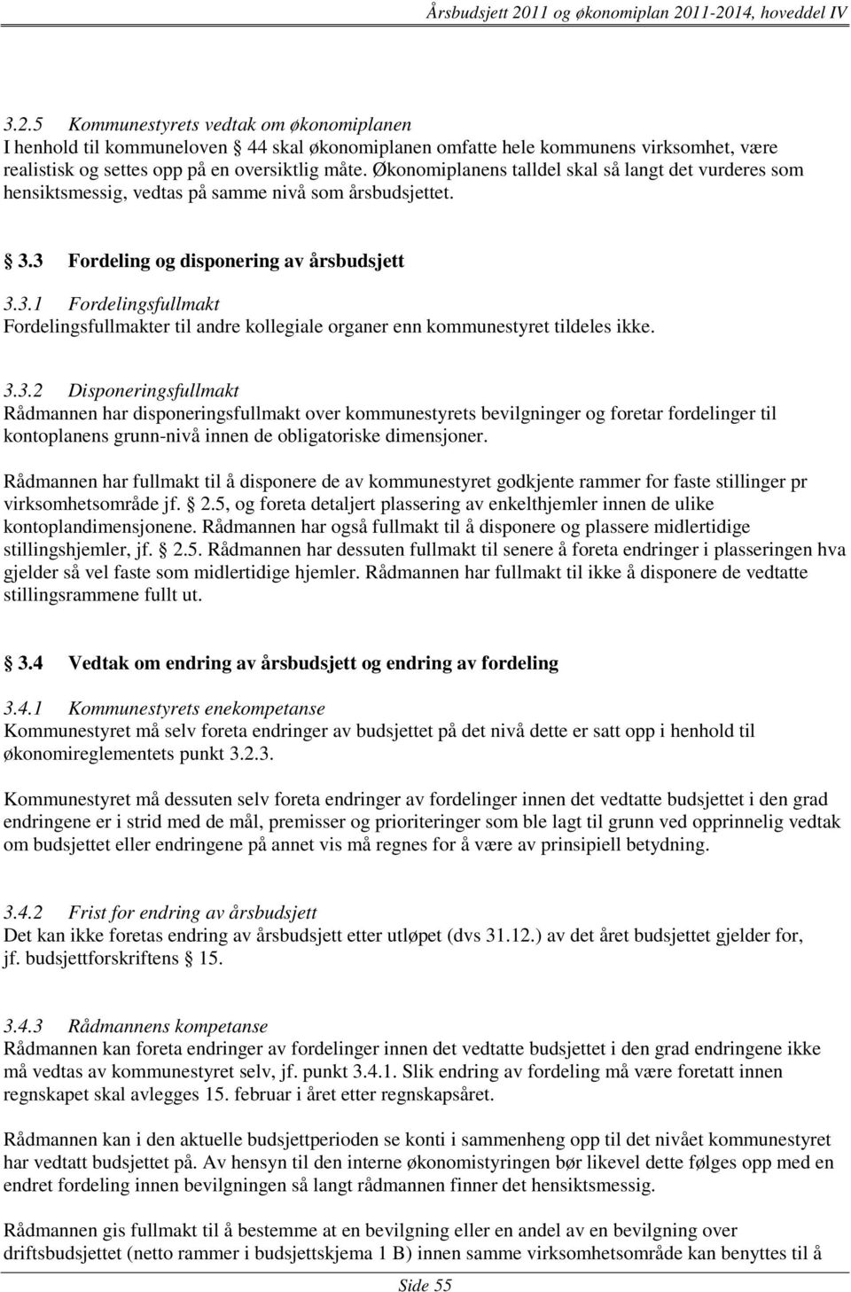 3 Fordeling og disponering av årsbudsjett 3.3.1 Fordelingsfullmakt Fordelingsfullmakter til andre kollegiale organer enn kommunestyret tildeles ikke. 3.3.2 Disponeringsfullmakt Rådmannen har disponeringsfullmakt over kommunestyrets bevilgninger og foretar fordelinger til kontoplanens grunn-nivå innen de obligatoriske dimensjoner.