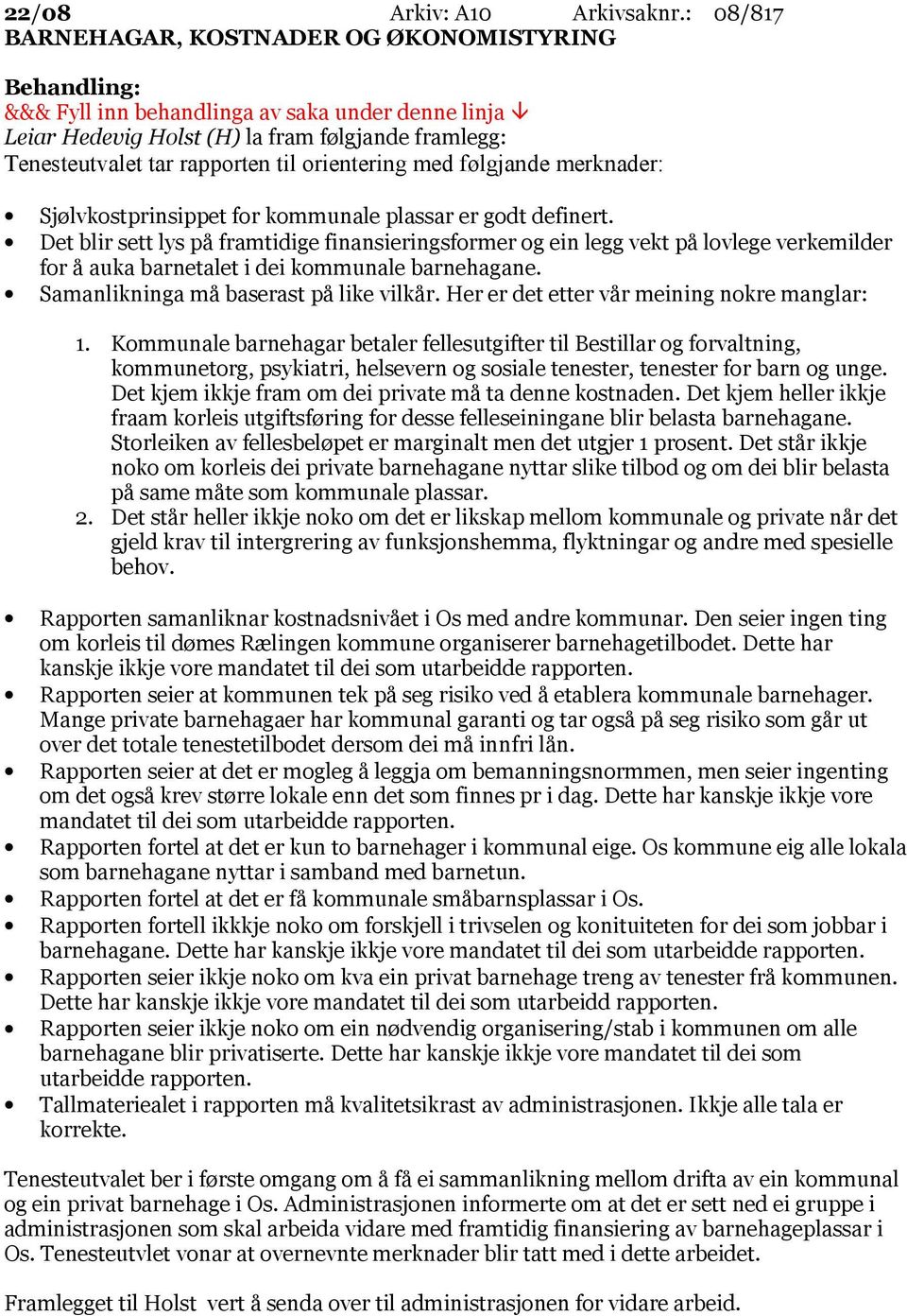 kommunale plassar er godt definert. Det blir sett lys på framtidige finansieringsformer og ein legg vekt på lovlege verkemilder for å auka barnetalet i dei kommunale barnehagane.