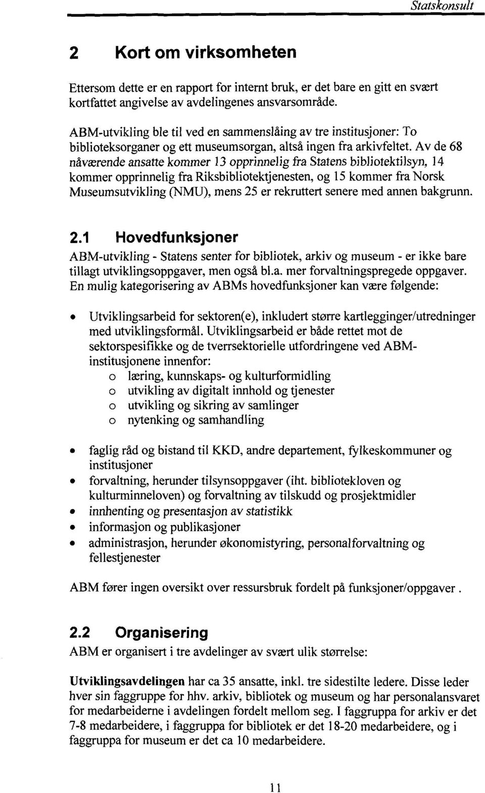 Av de 68 nåværende ansatte kommer 13 opprinnelig fra Statens bibliotektilsyn, 14 kommer opprinnelig fra Riksbibliotektjenesten, og 15 kommer fra Norsk Museumsutvikling (NMU), mens 25 er rekruttert