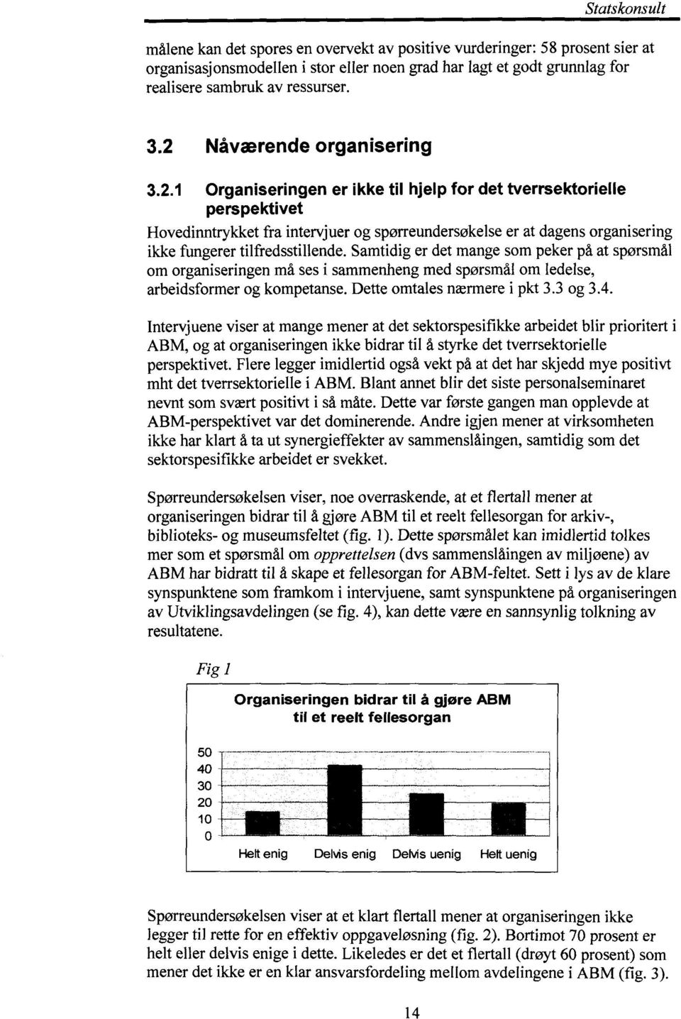 Samtidig er det mange som peker på at spørsmål om organiseringen må ses i sammenheng med spørsmål om ledelse, arbeidsformer og kompetanse. Dette omtales nærmere i pkt 3.3 og 3.4.