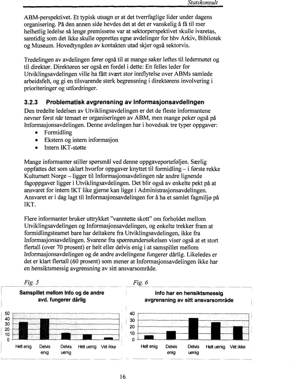 for hhv Arkiv, Bibliotek og Museum. Hovedtyngden av kontakten utad skjer også sektorvis. Tredelingen av avdelingen fører også til at mange saker løftes til ledermøtet og til direktør.