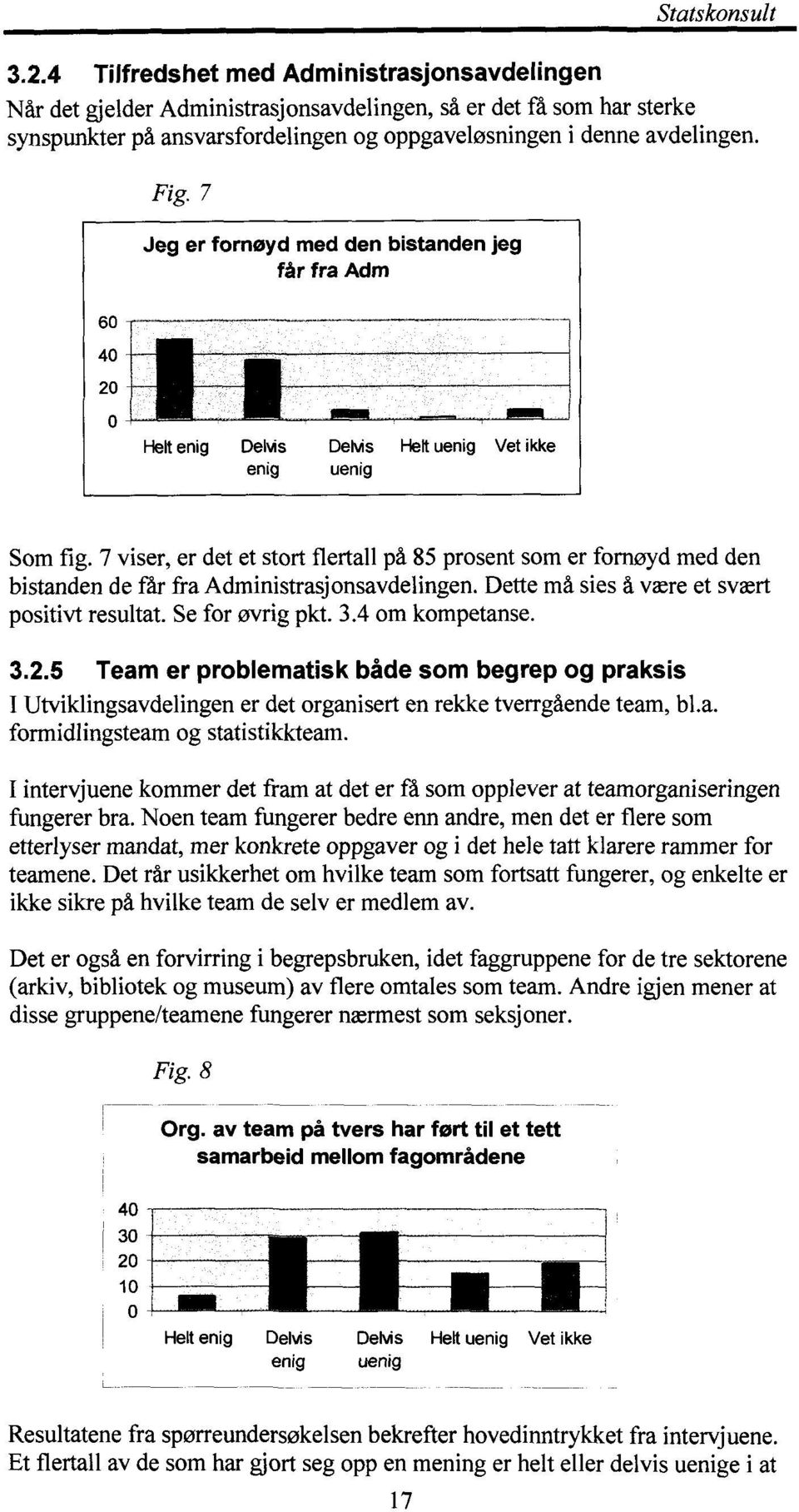 7 viser, er det et stort flertall på 85 prosent som er fornøyd med den bistanden de får fra Administrasjonsavdelingen. Dette må sies å være et svært positivt resultat. Se for øvrig pkt. 3.