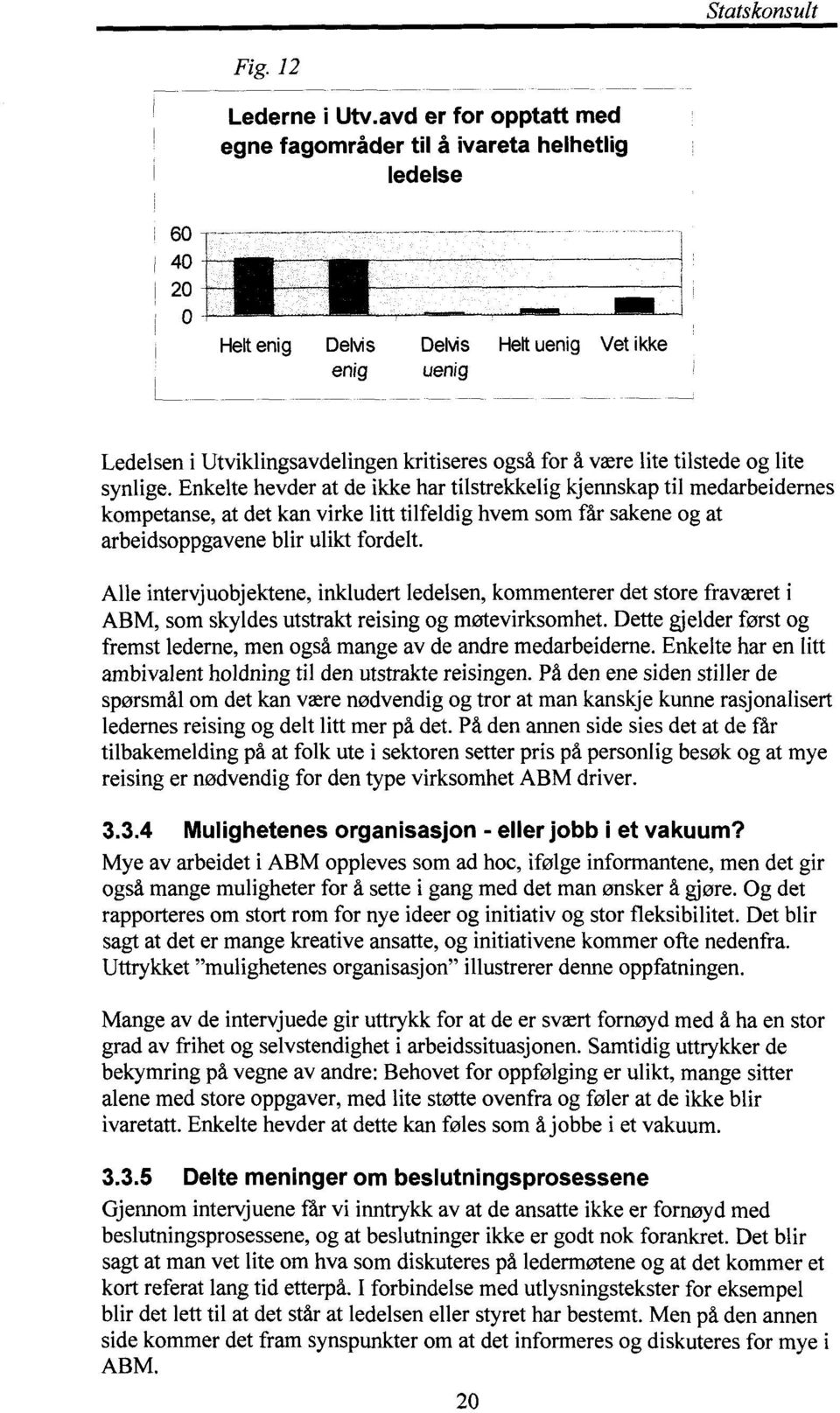 være lite tilstede og lite synlige.