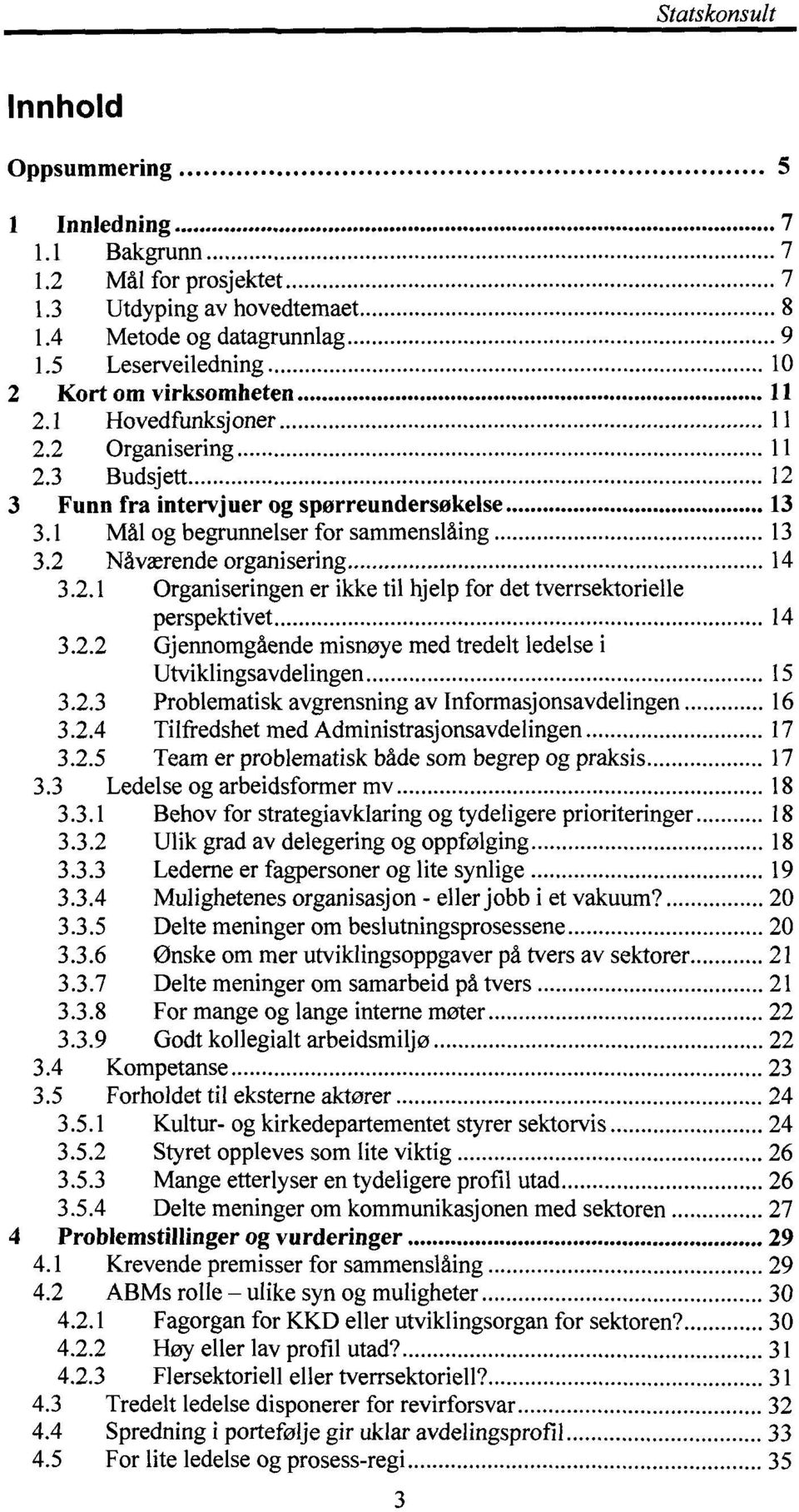 .. 14 3.2.1 Organiseringen er ikke til hjelp for det tverrsektorielle perspektivet... 14 3.2.2 Gjennomgående misnøye med tredelt ledelse i Utviklingsavdelingen... 15 3.2.3 Problematisk avgrensning av Informasjonsavdelingen.