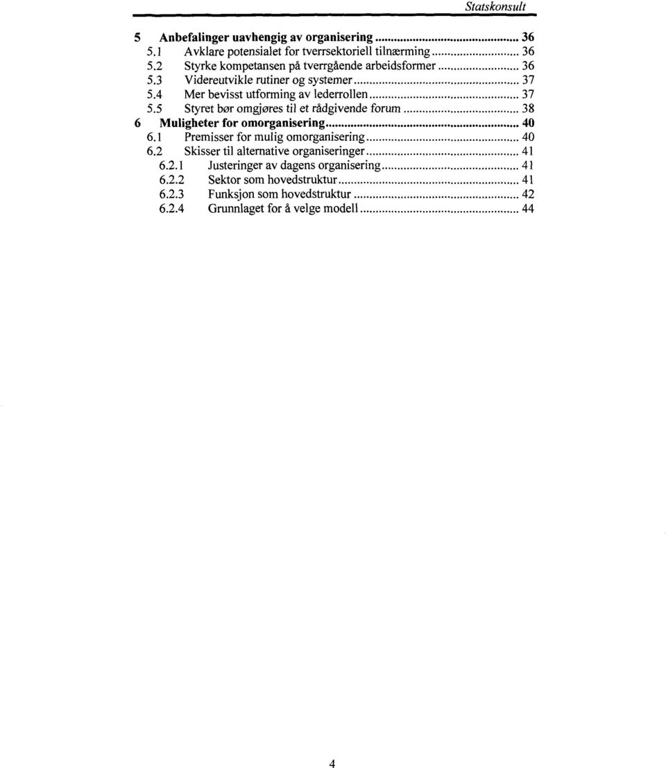 .. 38 6 Muligheter for omorganisering... 40 6.1 Premisser for mulig omorganisering... 40 6.2 Skisser til alternative organiseringer... 41 6.2.1 Justeringer av dagens organisering.