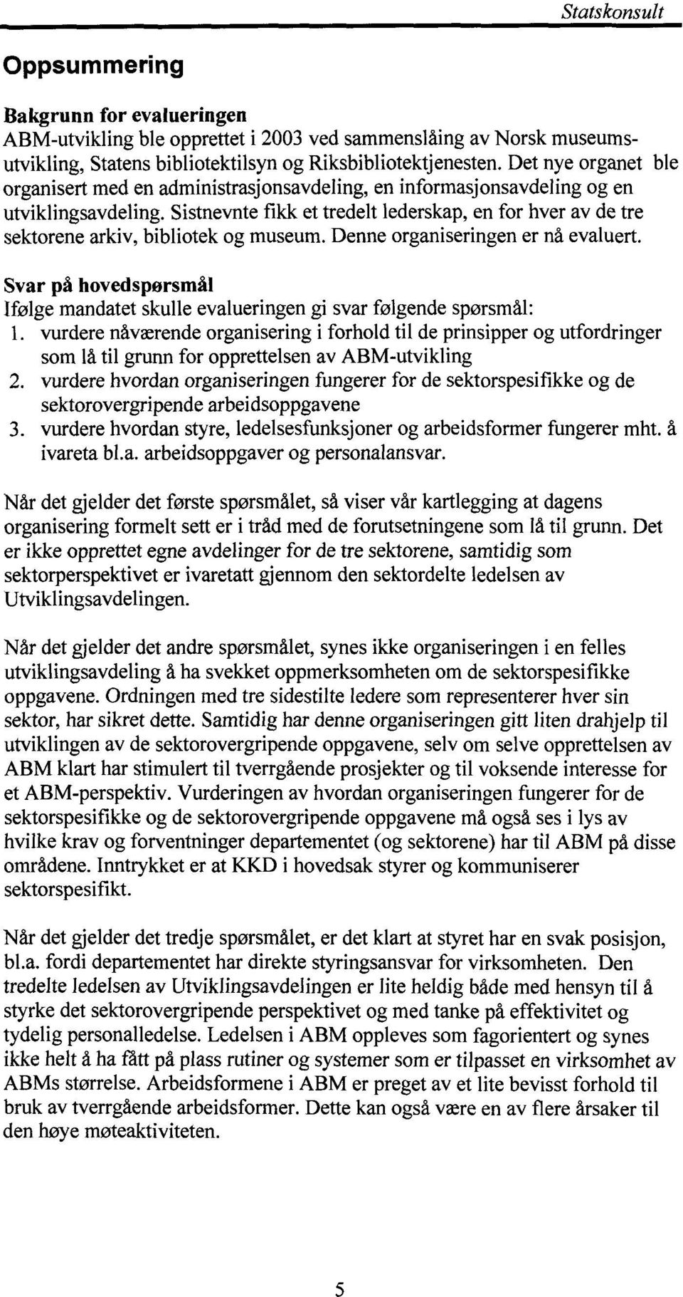 Sistnevnte fikk et tredelt lederskap, en for hver av de tre sektorene arkiv, bibliotek og museum. Denne organiseringen er nå evaluert.