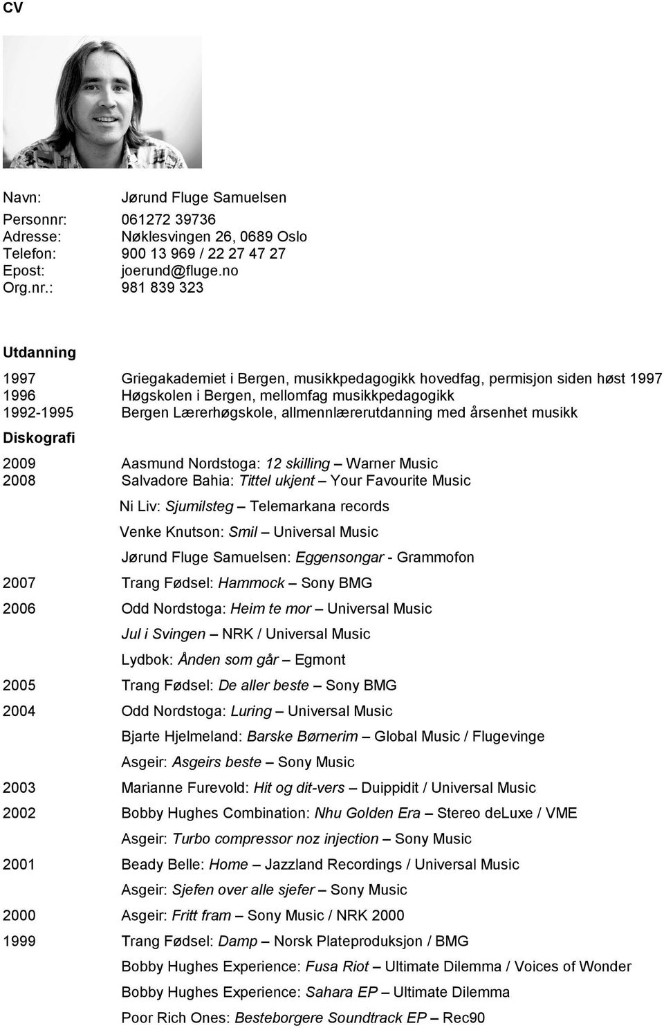 : 981 839 323 Utdanning 1997 Griegakademiet i Bergen, musikkpedagogikk hovedfag, permisjon siden høst 1997 1996 Høgskolen i Bergen, mellomfag musikkpedagogikk 1992-1995 Bergen Lærerhøgskole,