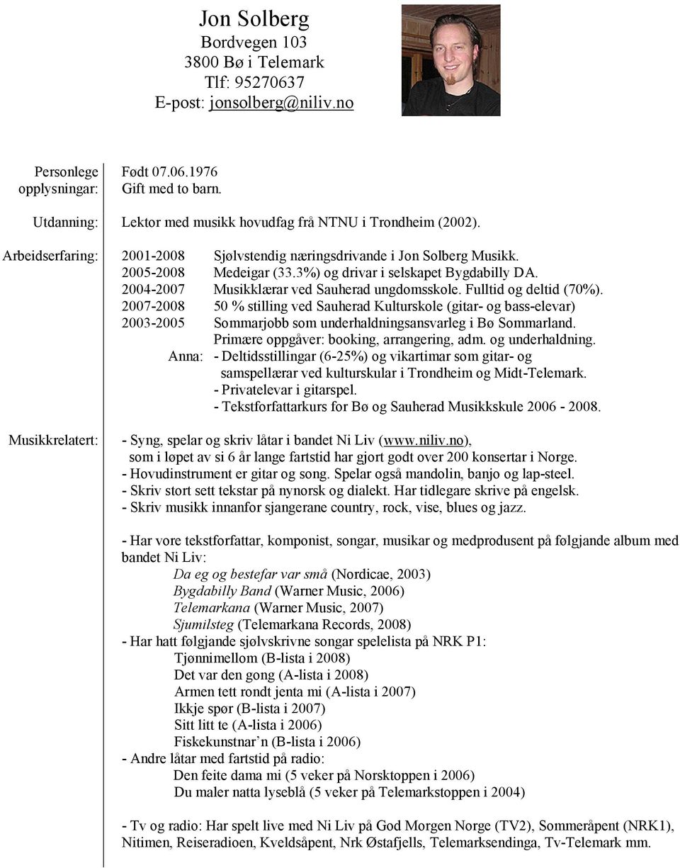 Medeigar (33.3%) og drivar i selskapet Bygdabilly DA. Musikklærar ved Sauherad ungdomsskole. Fulltid og deltid (70%).