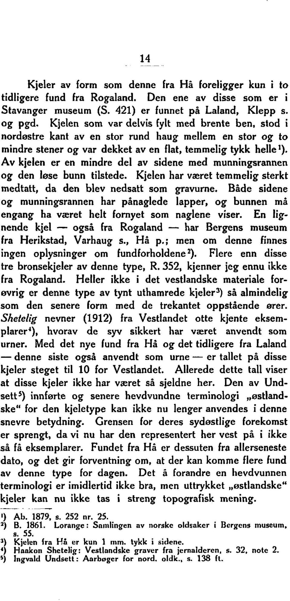 Av kjelen er en mindre del av sidene med munningsrannen og den lese bunn tilstede. Kjelen har været temmelig sterkt medtatt, da den blev nedsatt som gravurne.