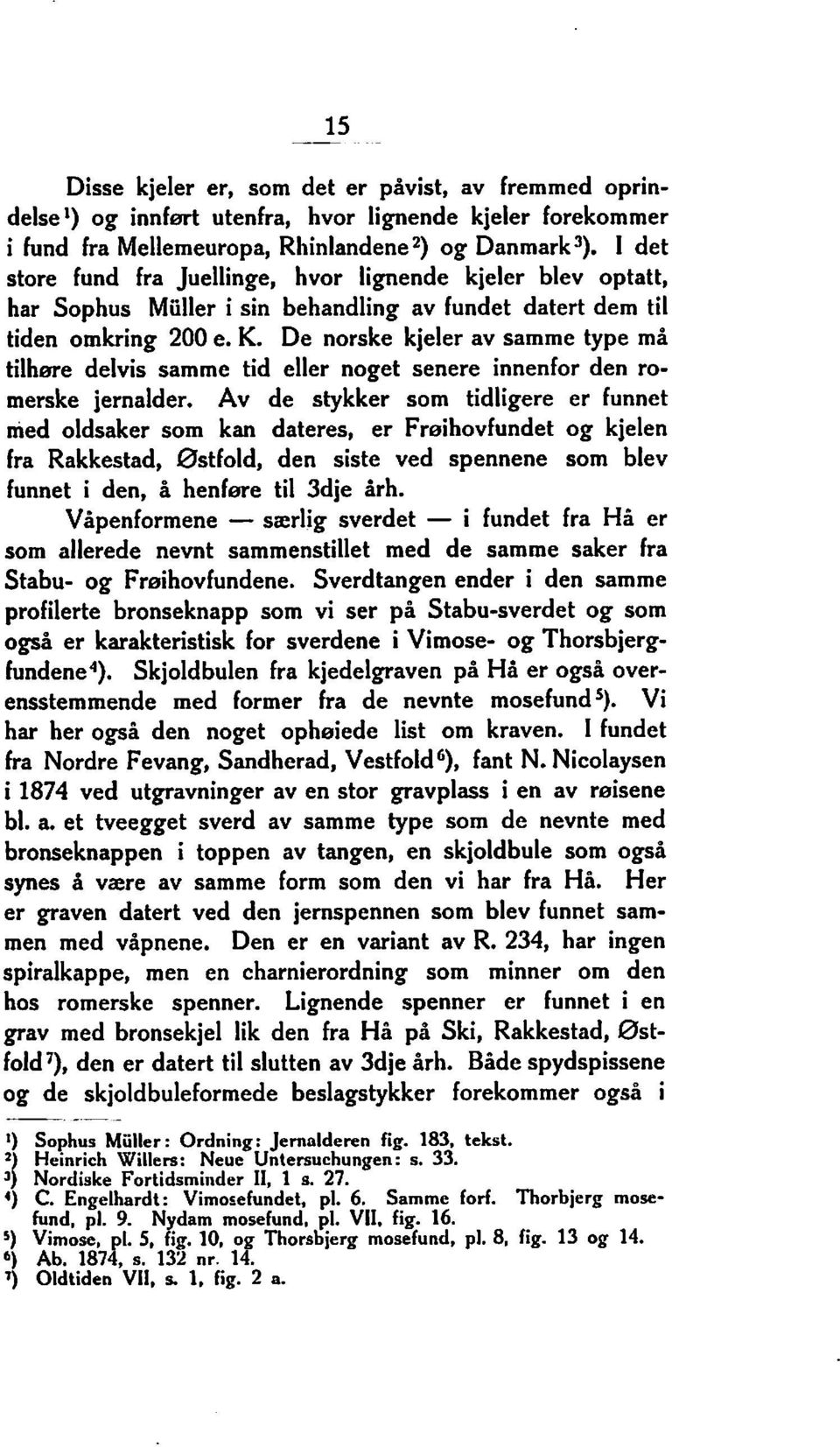 De norske kjeler av samme type må tilhm-e delvis samme tid eller noget senere innenfor den ro- merske jernalder.