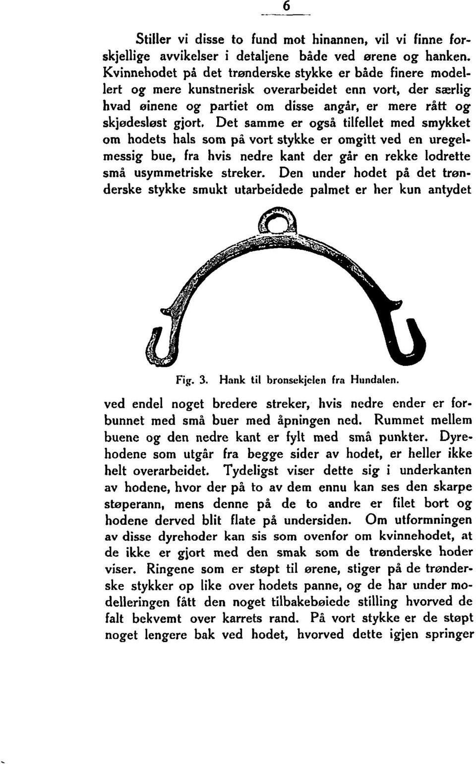 er også tilfellet med smykket om hodets hals som på vort stykke er omgitt ved en uregelmessig bue, fra hvis nedre kant der går en rekke lodrette små usymmetriske streker.