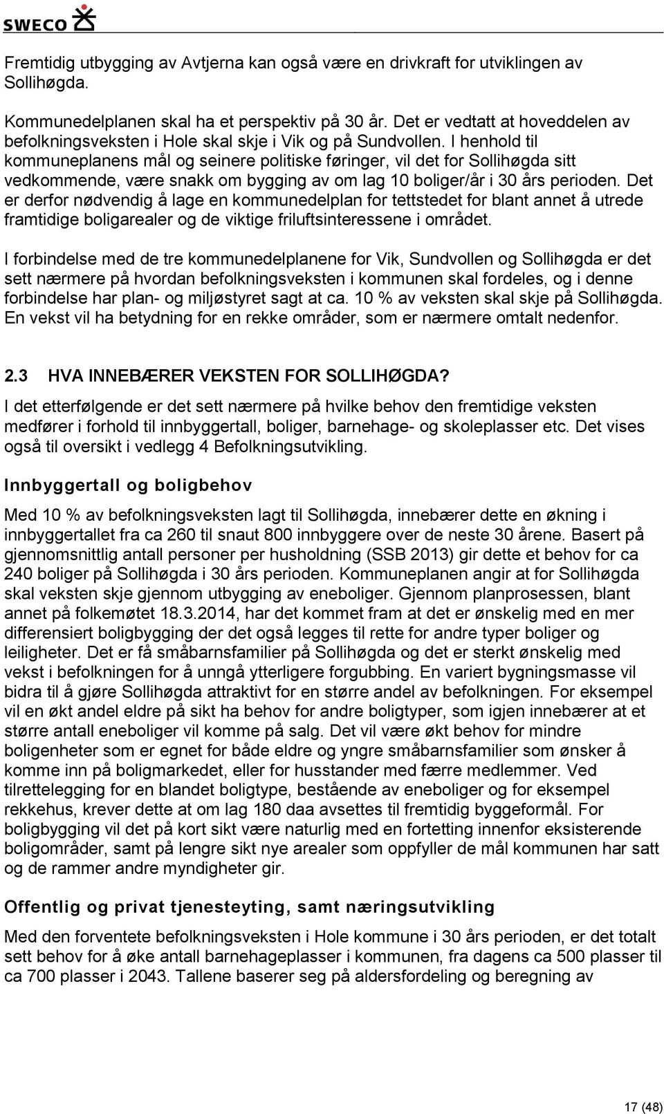 I henhold til kommuneplanens mål og seinere politiske føringer, vil det for Sollihøgda sitt vedkommende, være snakk om bygging av om lag 10 boliger/år i 30 års perioden.