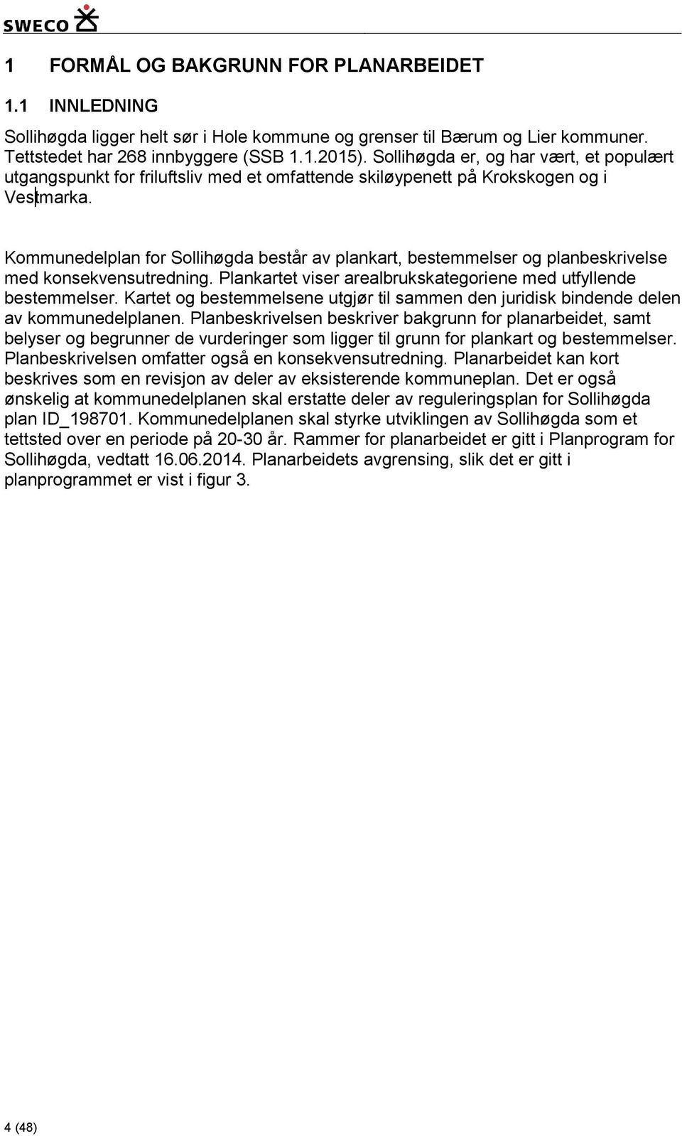 Kommunedelplan for Sollihøgda består av plankart, bestemmelser og planbeskrivelse med konsekvensutredning. Plankartet viser arealbrukskategoriene med utfyllende bestemmelser.