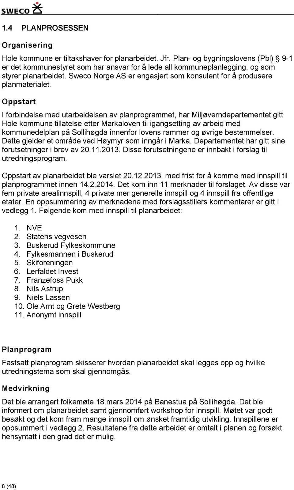 Sweco Norge AS er engasjert som konsulent for å produsere planmaterialet.