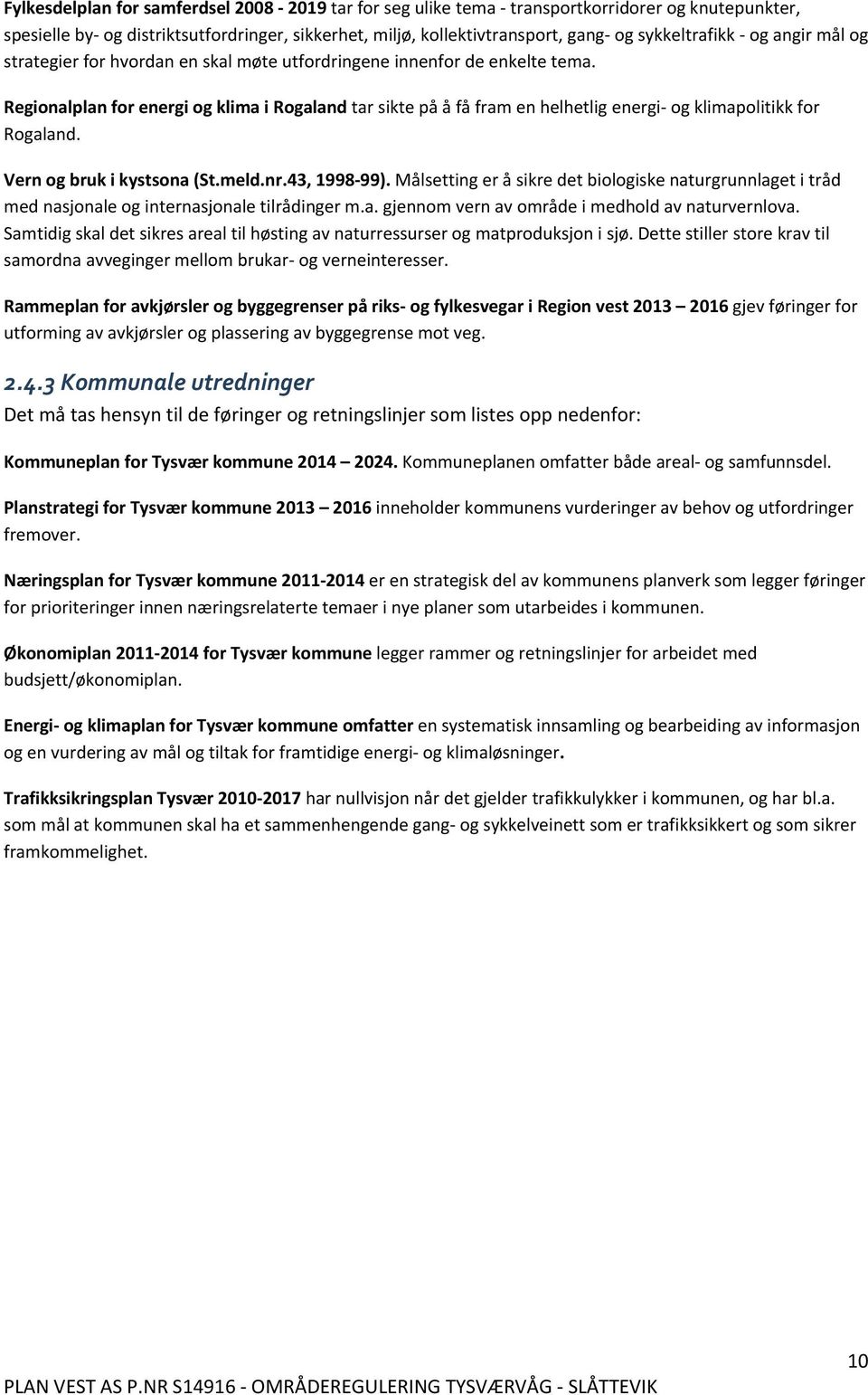 Regionalplan for energi og klima i Rogaland tar sikte på å få fram en helhetlig energi og klimapolitikk for Rogaland. Vern og bruk i kystsona (St.meld.nr.43, 1998 99).