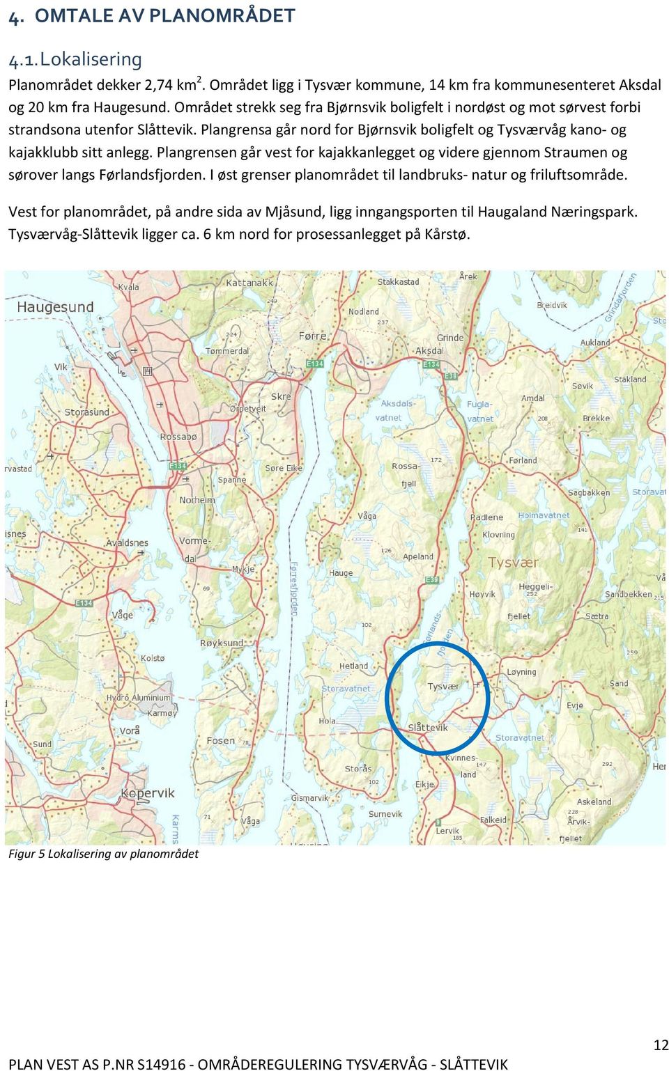 Plangrensa går nord for Bjørnsvik boligfelt og Tysværvåg kano og kajakklubb sitt anlegg.