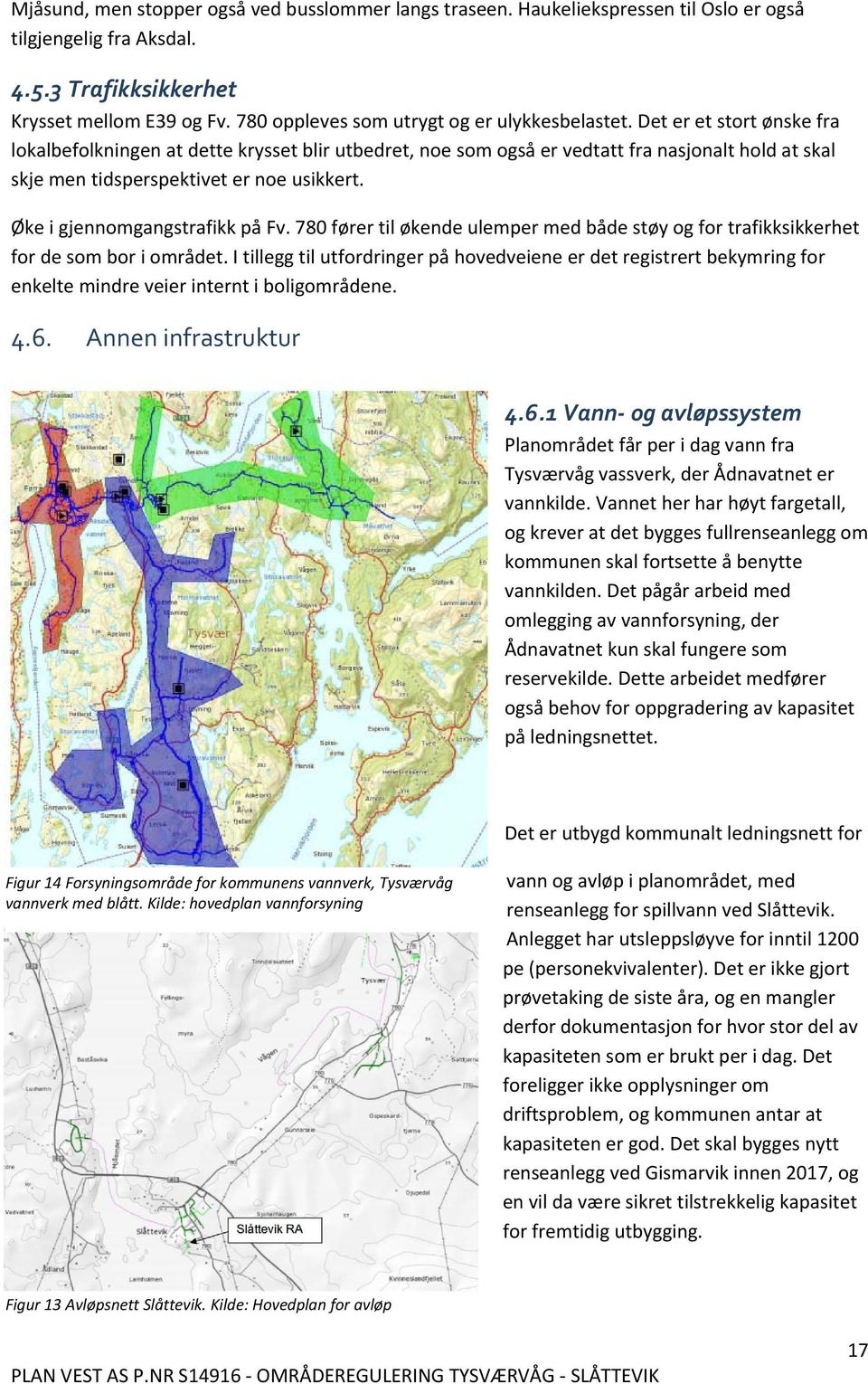 Det er et stort ønske fra lokalbefolkningen at dette krysset blir utbedret, noe som også er vedtatt fra nasjonalt hold at skal skje men tidsperspektivet er noe usikkert.