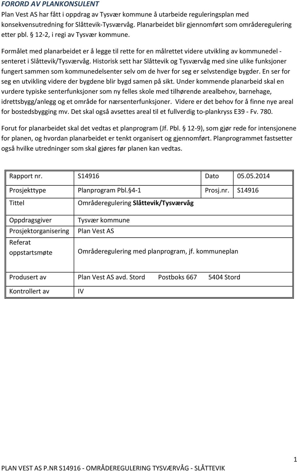 Formålet med planarbeidet er å legge til rette for en målrettet videre utvikling av kommunedel senteret i Slåttevik/Tysværvåg.