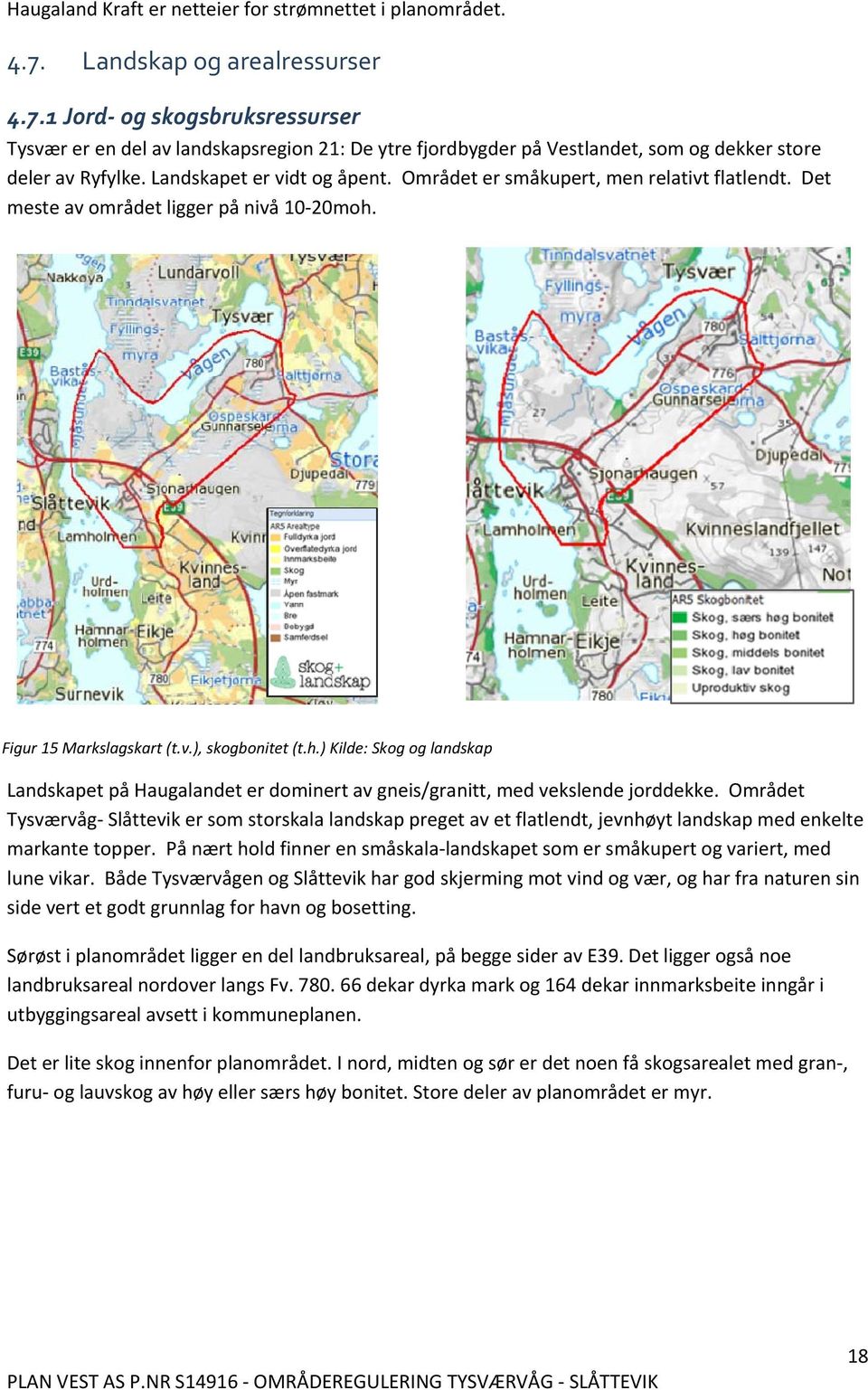 Landskapet er vidt og åpent. Området er småkupert, men relativt flatlendt. Det meste av området ligger på nivå 10 20moh.