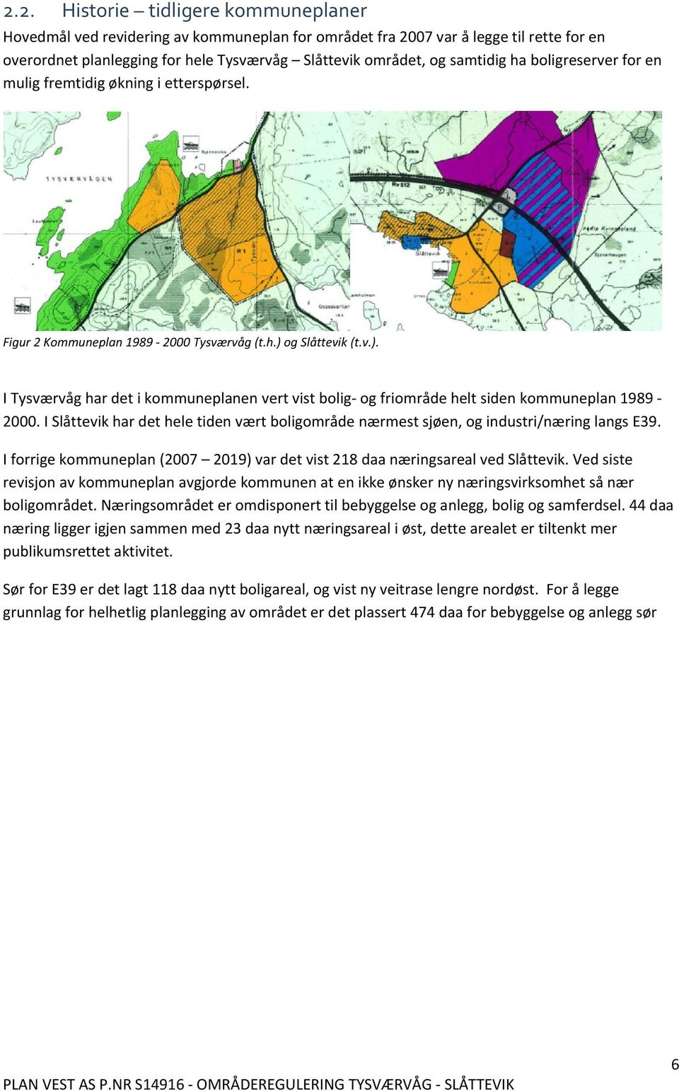 og Slåttevik (t.v.). I Tysværvåg har det i kommuneplanen vert vist bolig og friområde helt siden kommuneplan 1989 2000.