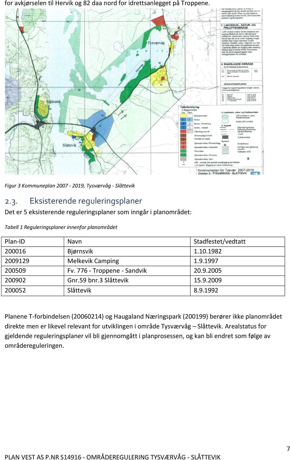 Eksisterende reguleringsplaner Det er 5 eksisterende reguleringsplaner som inngår i planområdet: Tabell 1 Reguleringsplaner innenfor planområdet Plan ID Navn Stadfestet/vedtatt 200016 Bjørnsvik 1.