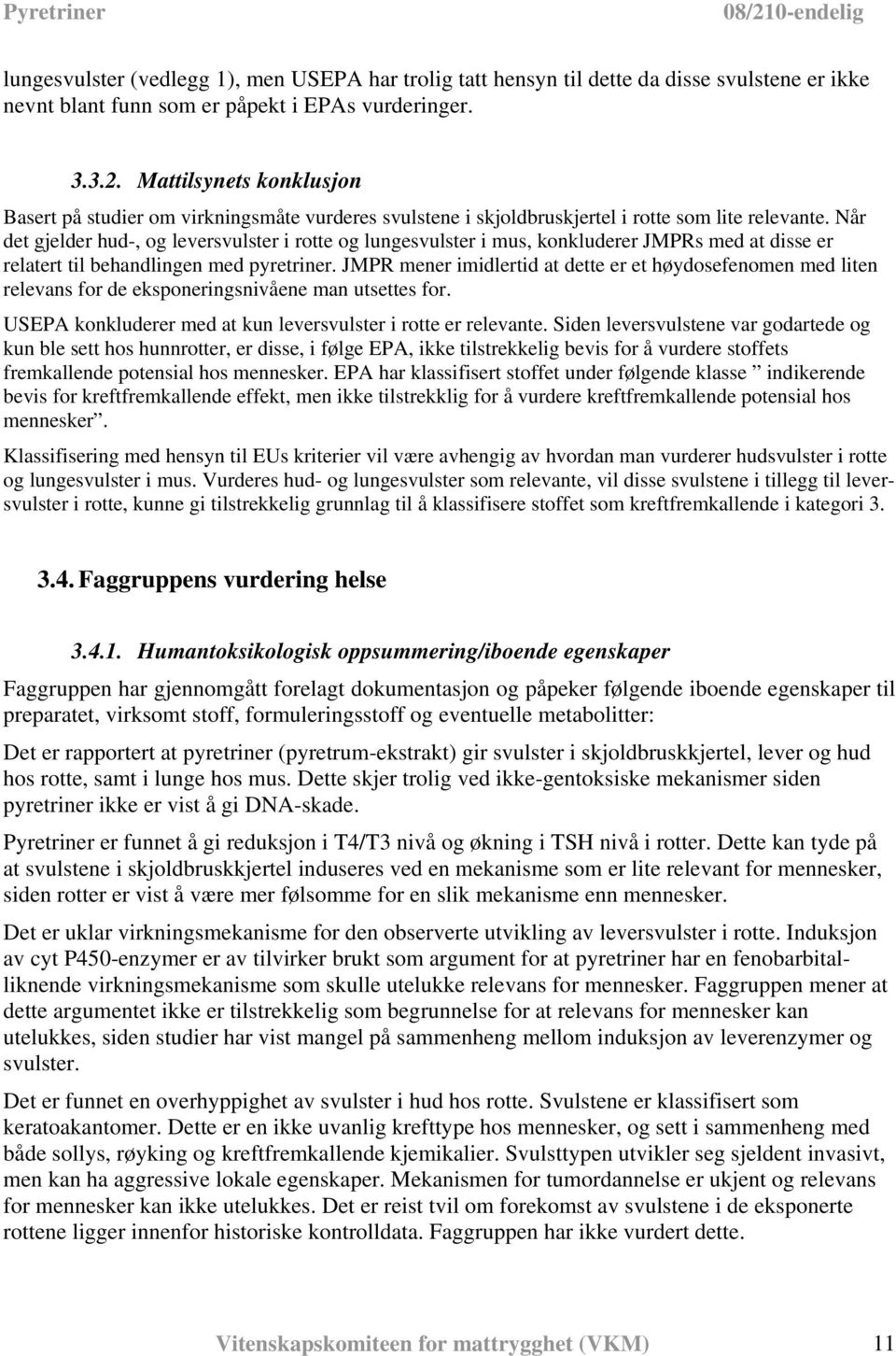 Når det gjelder hud-, og leversvulster i rotte og lungesvulster i mus, konkluderer JMPRs med at disse er relatert til behandlingen med pyretriner.