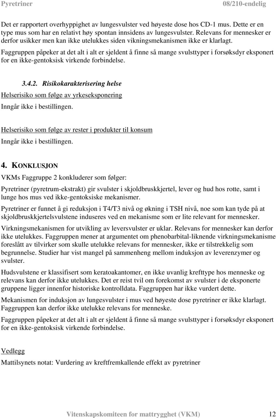 Faggruppen påpeker at det alt i alt er sjeldent å finne så mange svulsttyper i forsøksdyr eksponert for en ikke-gentoksisk virkende forbindelse. 3.4.2.