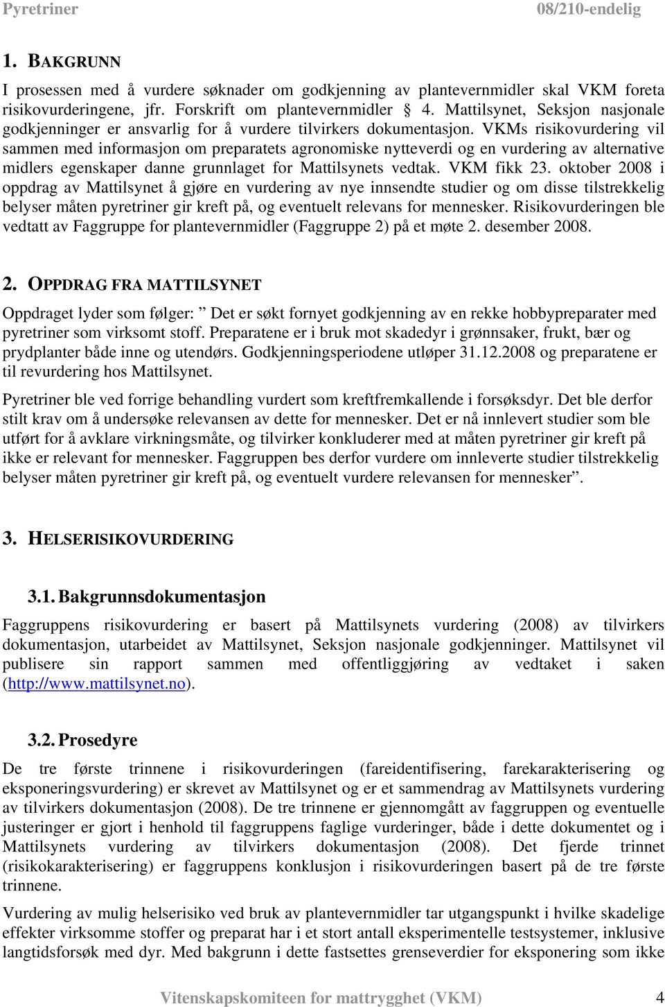 VKMs risikovurdering vil sammen med informasjon om preparatets agronomiske nytteverdi og en vurdering av alternative midlers egenskaper danne grunnlaget for Mattilsynets vedtak. VKM fikk 23.