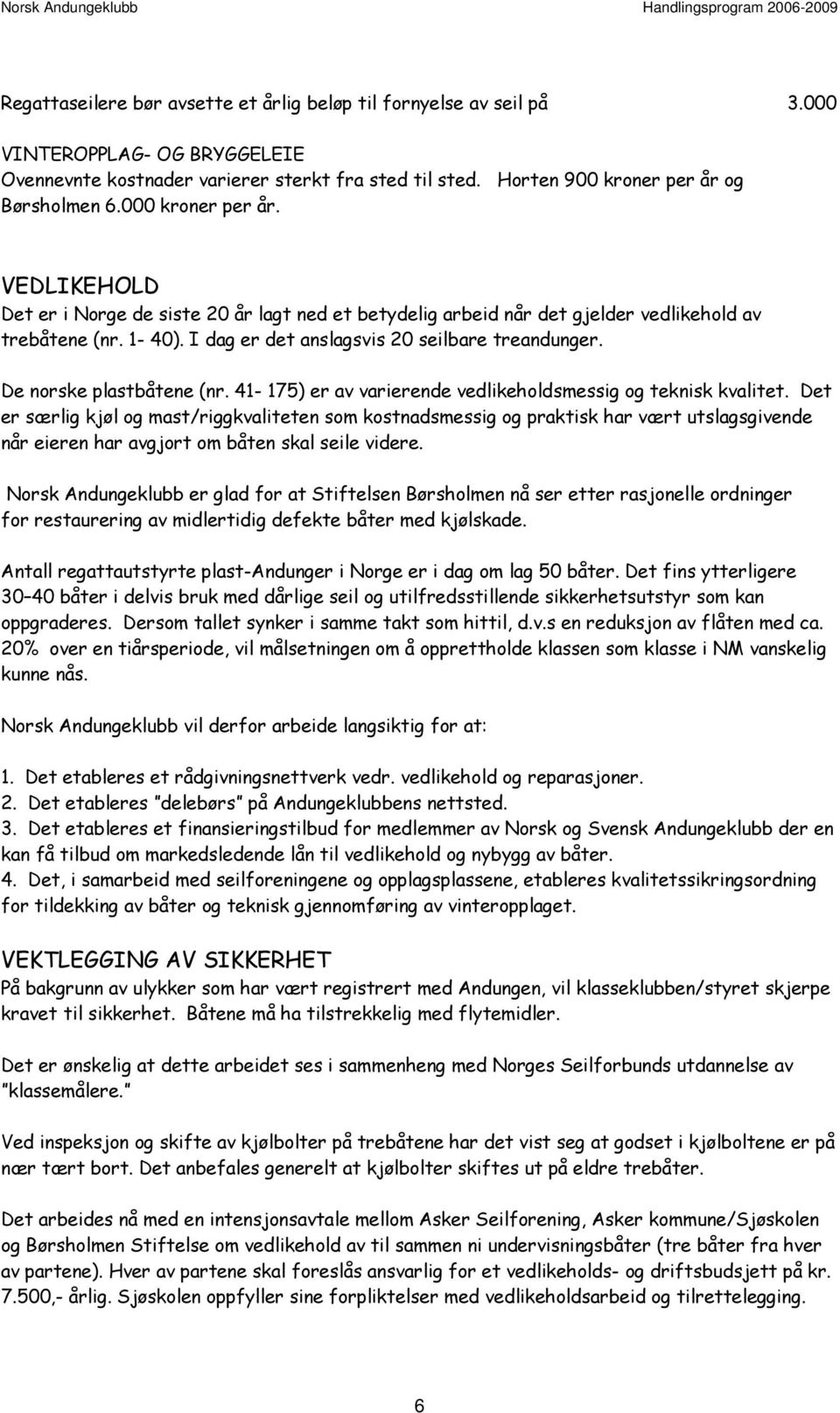 De norske plastbåtene (nr. 41-175) er av varierende vedlikeholdsmessig og teknisk kvalitet.