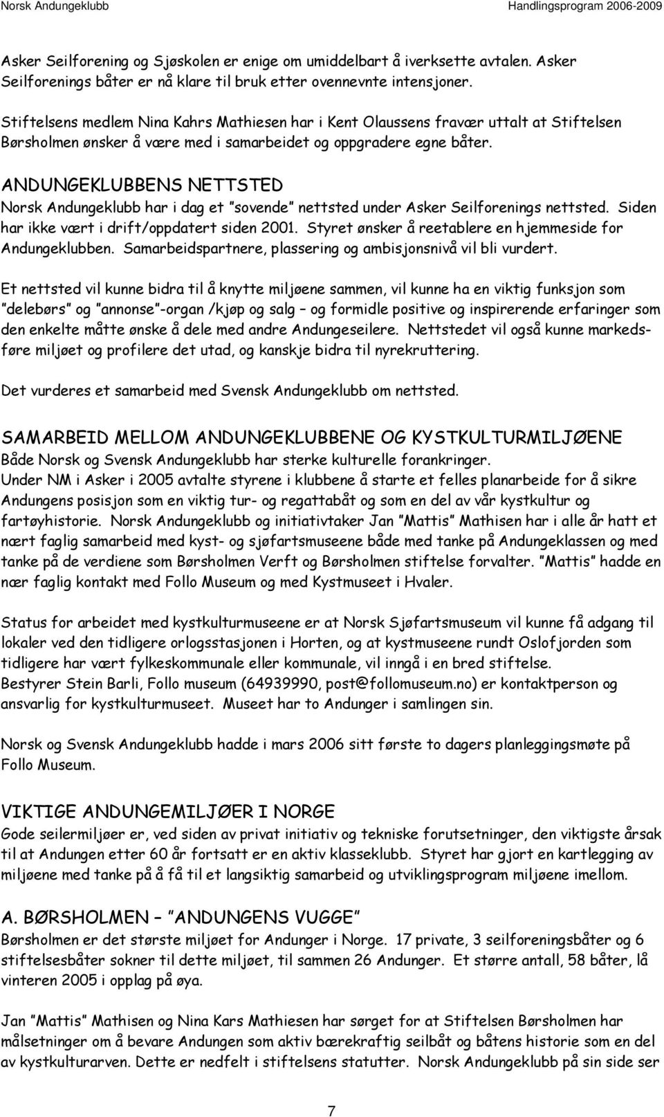 ANDUNGEKLUBBENS NETTSTED Norsk Andungeklubb har i dag et sovende nettsted under Asker Seilforenings nettsted. Siden har ikke vært i drift/oppdatert siden 2001.