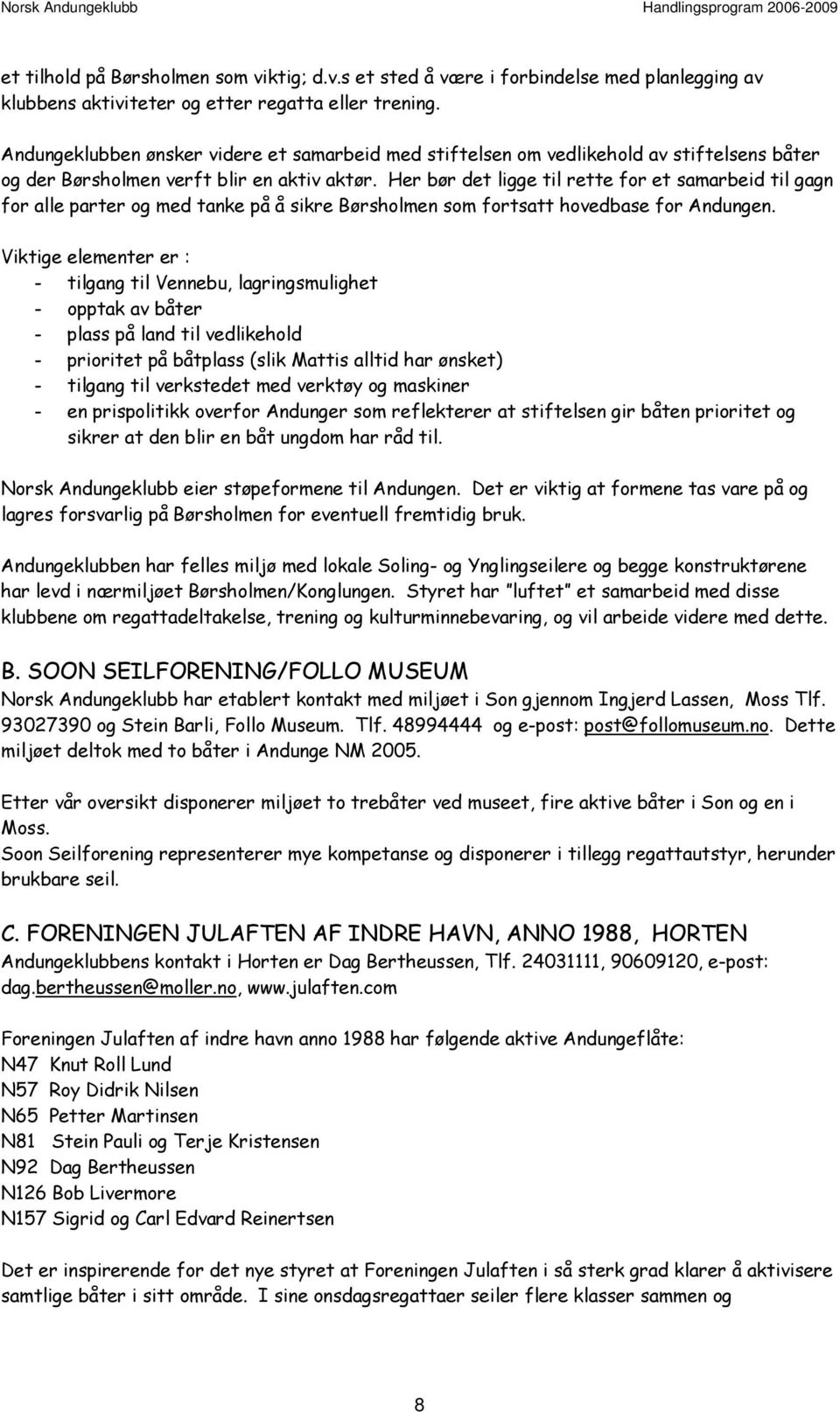 Her bør det ligge til rette for et samarbeid til gagn for alle parter og med tanke på å sikre Børsholmen som fortsatt hovedbase for Andungen.