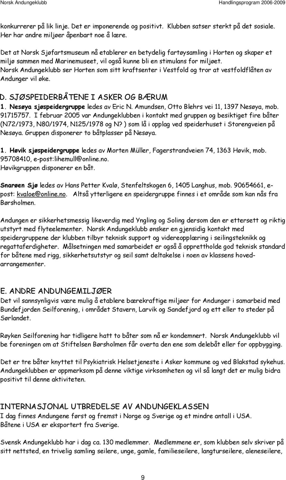 Norsk Andungeklubb ser Horten som sitt kraftsenter i Vestfold og tror at vestfoldflåten av Andunger vil øke. D. SJØSPEIDERBÅTENE I ASKER OG BÆRUM 1. Nesøya sjøspeidergruppe ledes av Eric N.